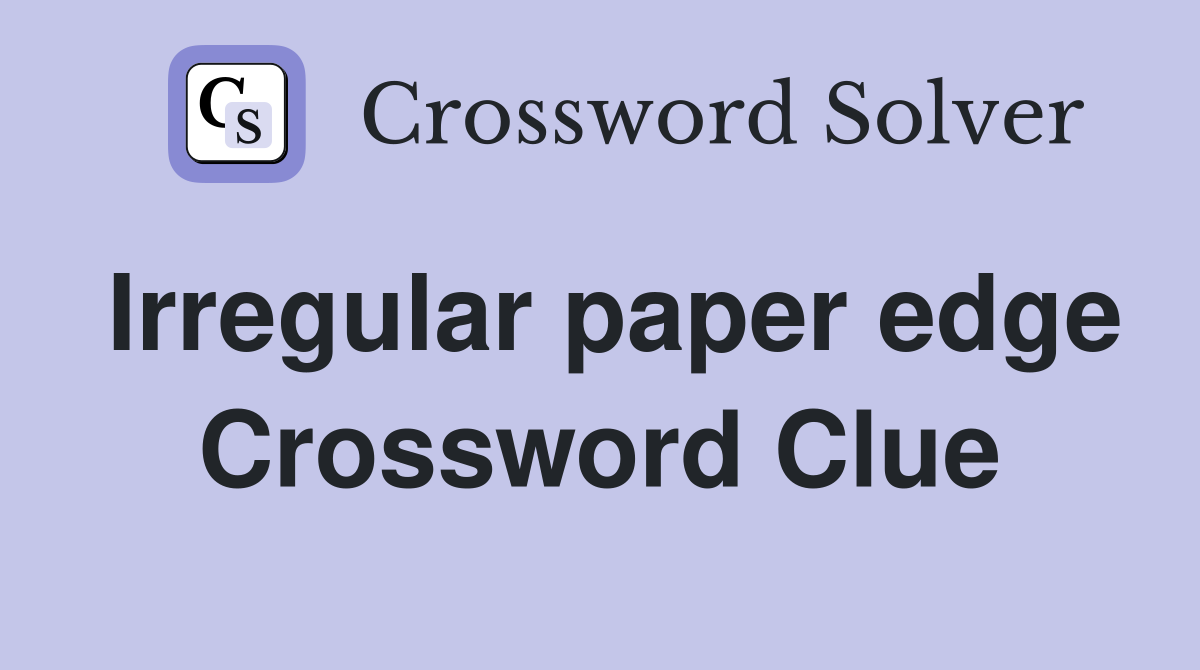 Irregular paper edge Crossword Clue