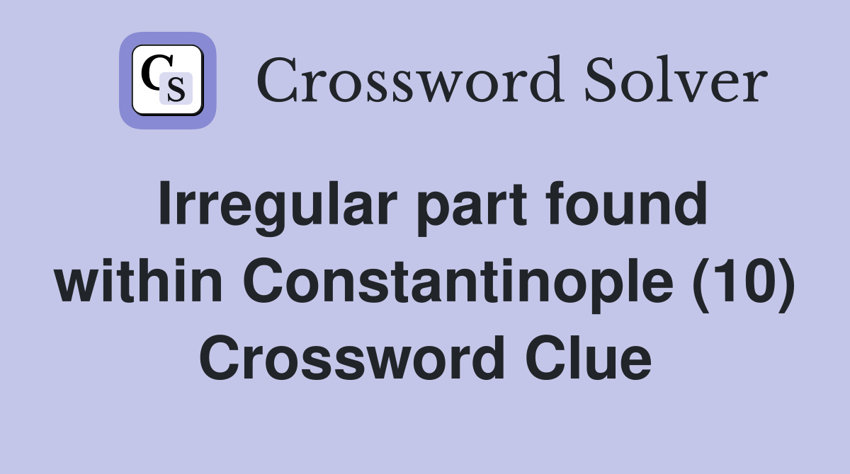 Irregular part found within Constantinople (10) Crossword Clue