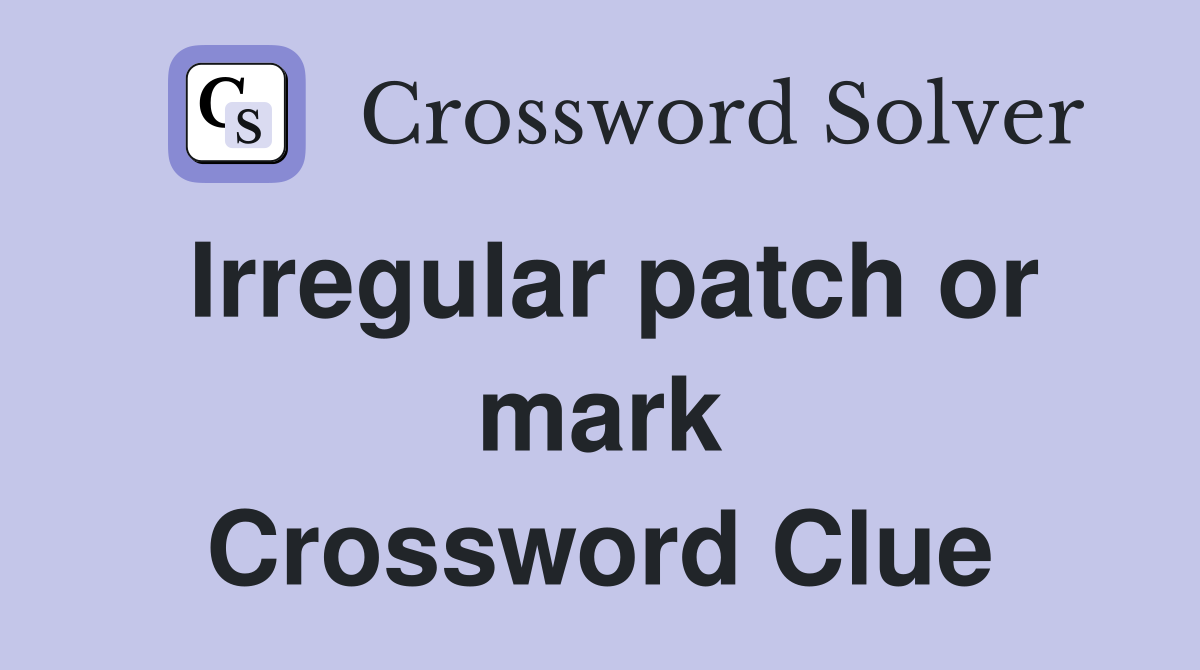 Irregular patch or mark Crossword Clue