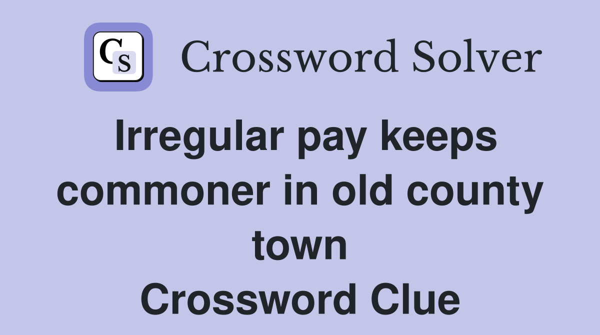 Irregular pay keeps commoner in old county town Crossword Clue