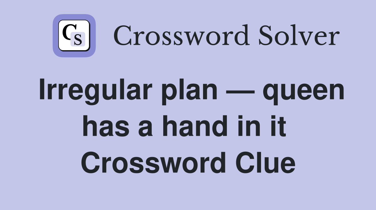 Irregular plan — queen has a hand in it  Crossword Clue