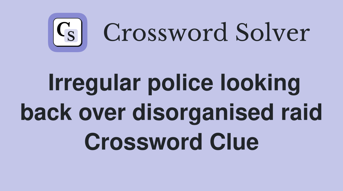Irregular police looking back over disorganised raid Crossword Clue