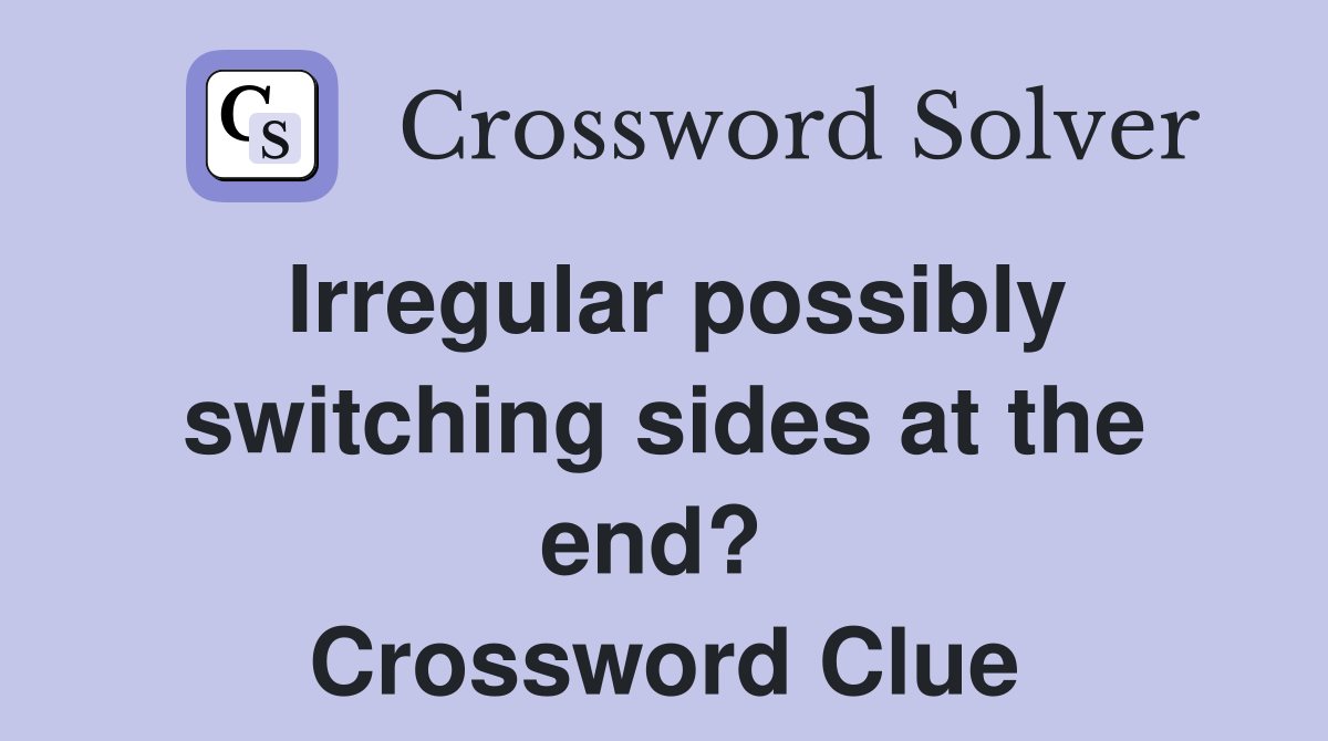 Irregular possibly switching sides at the end?  Crossword Clue