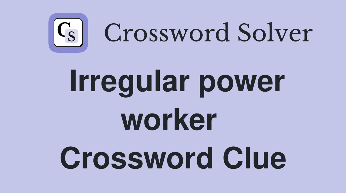 Irregular power worker  Crossword Clue