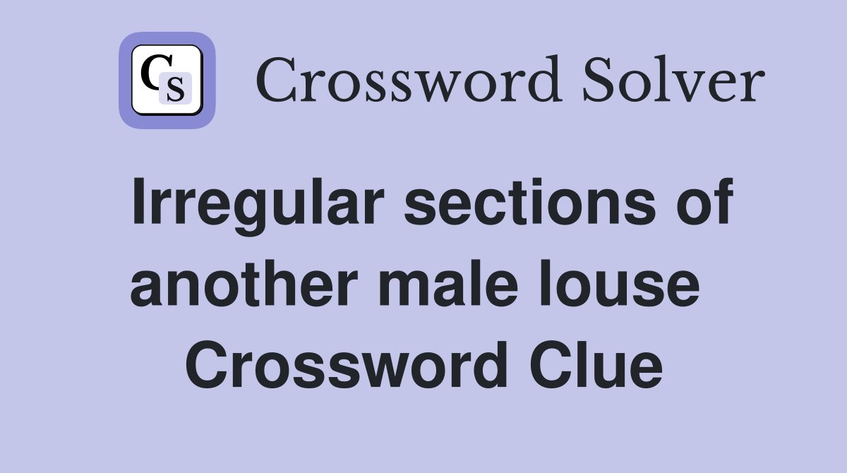 Irregular sections of another male louse  Crossword Clue