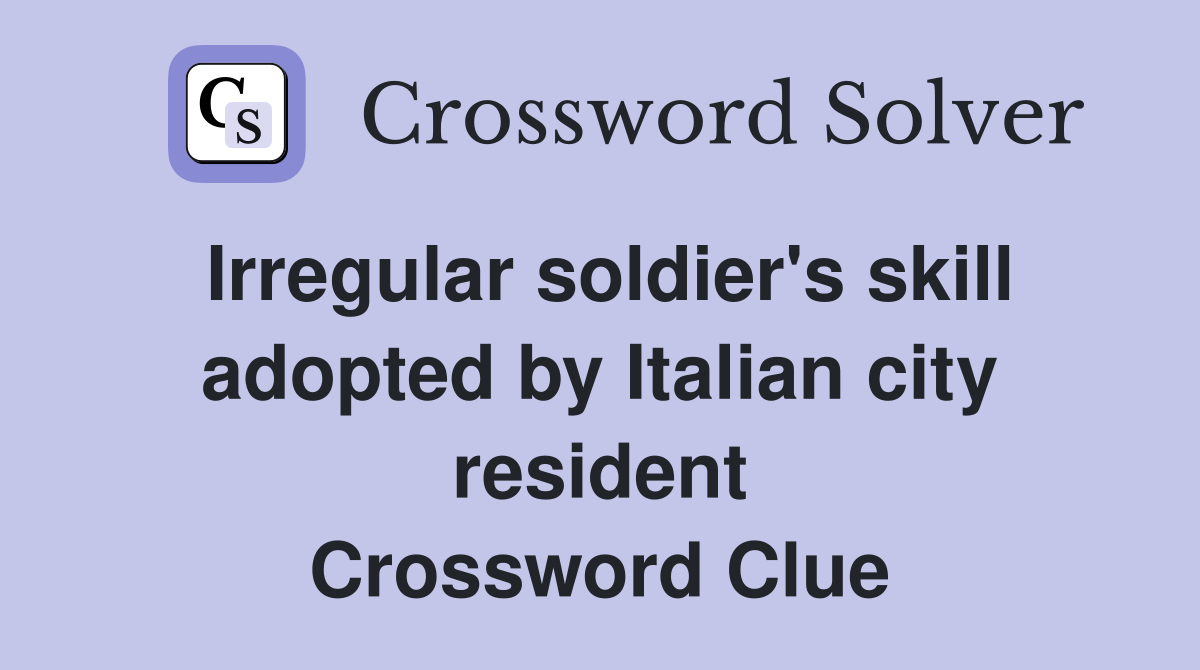 Irregular soldier's skill adopted by Italian city resident Crossword Clue