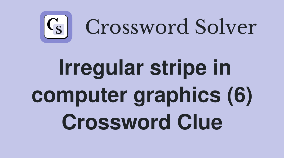 Irregular stripe in computer graphics (6) Crossword Clue