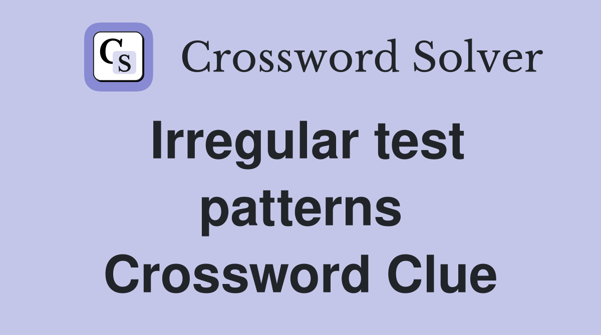 Irregular test patterns Crossword Clue