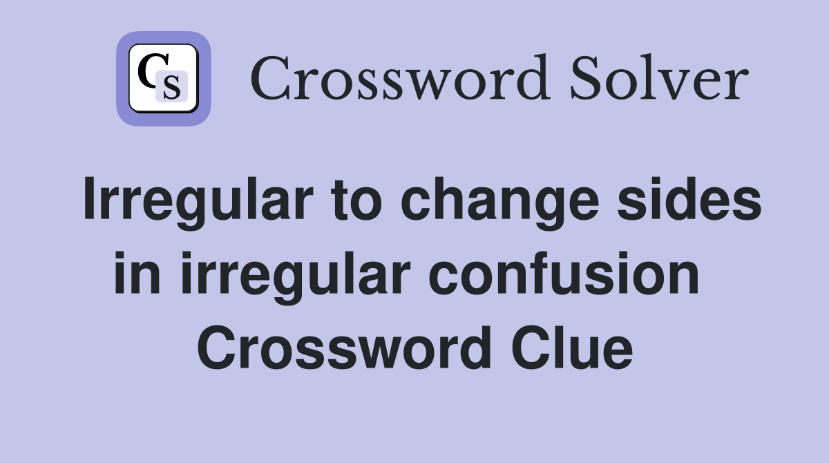 Irregular to change sides in irregular confusion  Crossword Clue