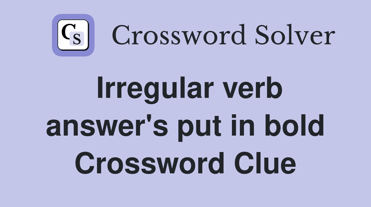 Irregular verb answer's put in bold Crossword Clue