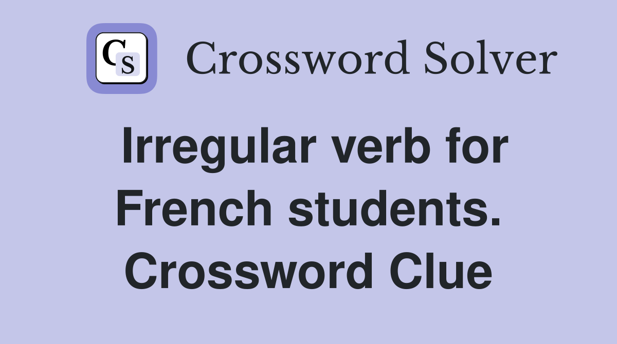 Irregular verb for French students. Crossword Clue