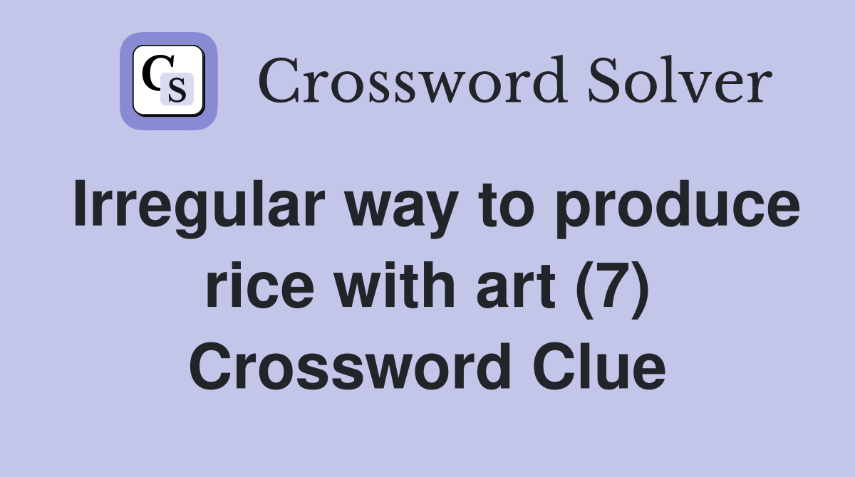 Irregular way to produce rice with art (7) Crossword Clue