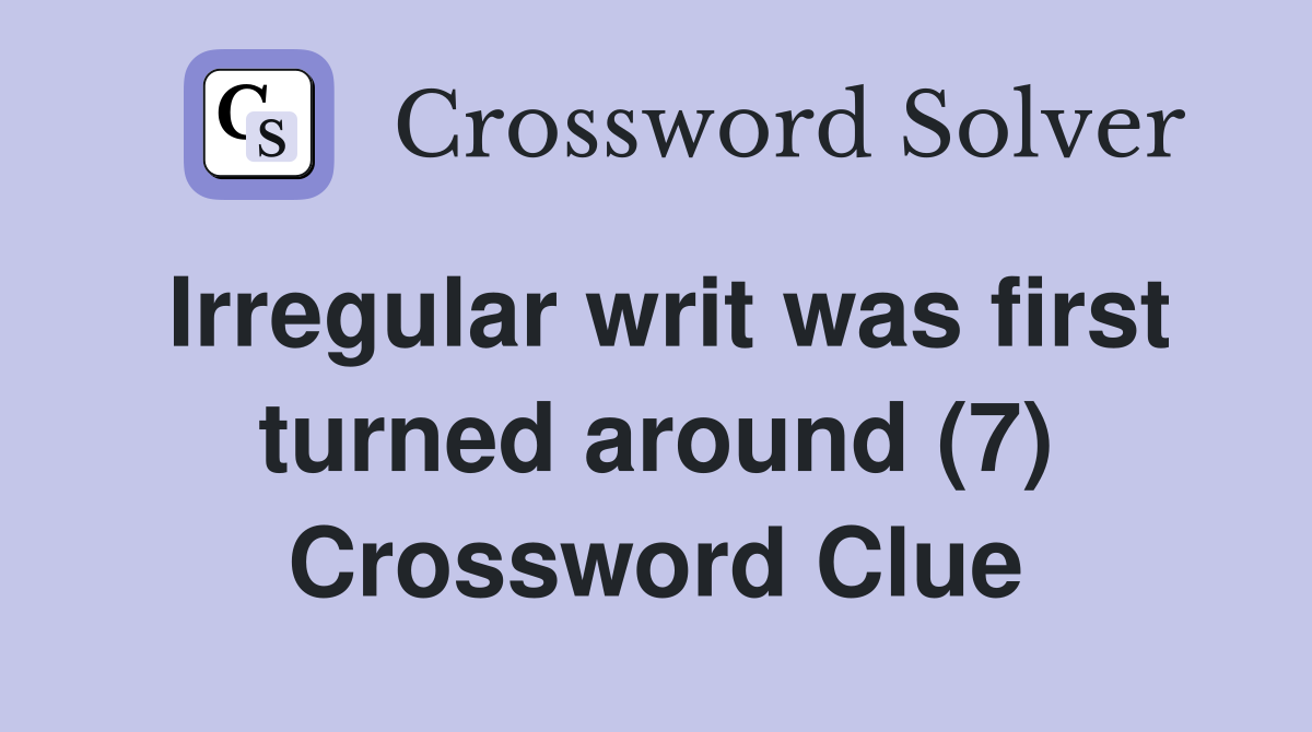 Irregular writ was first turned around (7) Crossword Clue