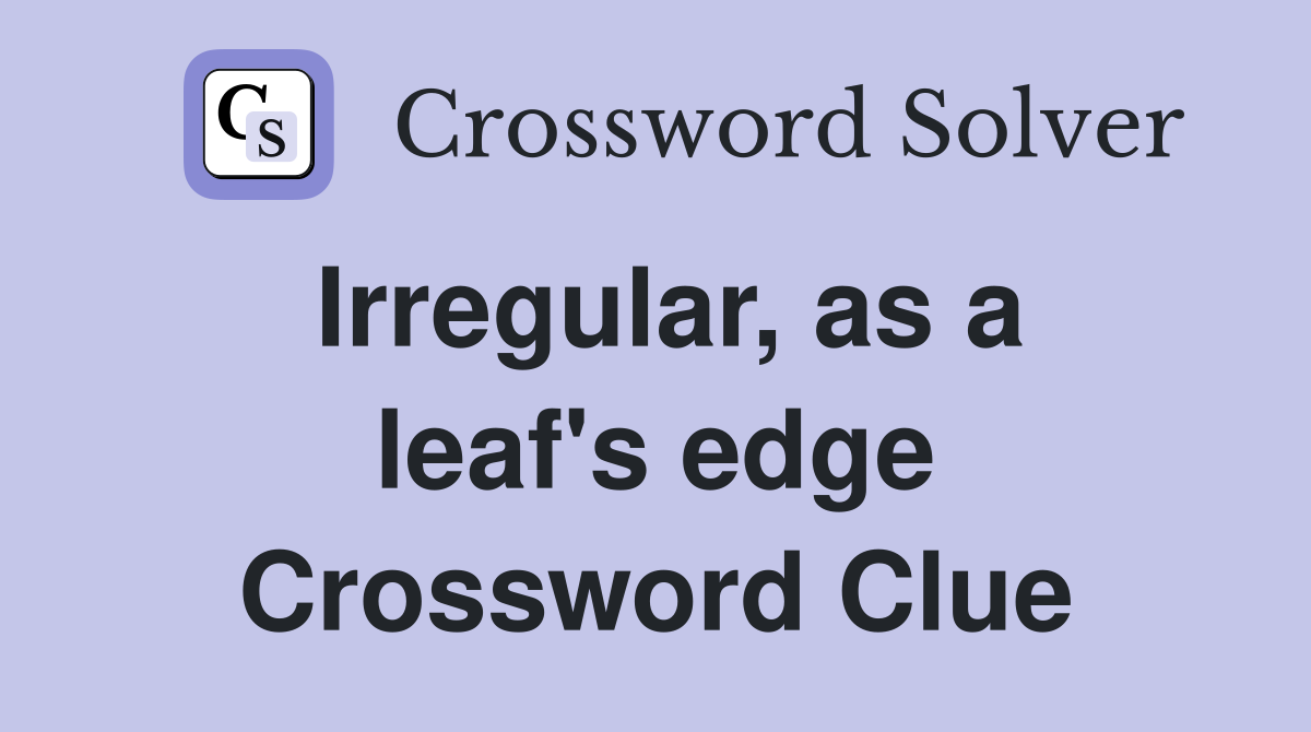 Irregular, as a leaf's edge Crossword Clue