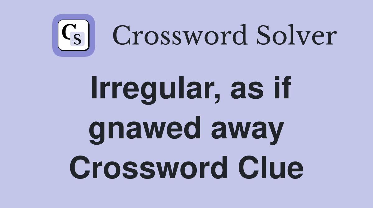Irregular, as if gnawed away Crossword Clue