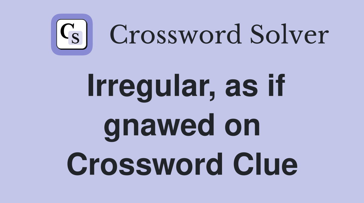 Irregular, as if gnawed on Crossword Clue
