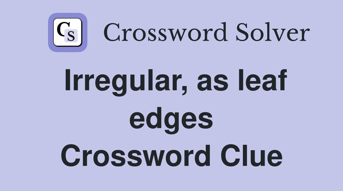 Irregular, as leaf edges Crossword Clue