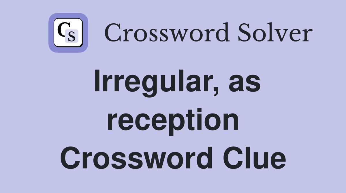 Irregular, as reception Crossword Clue