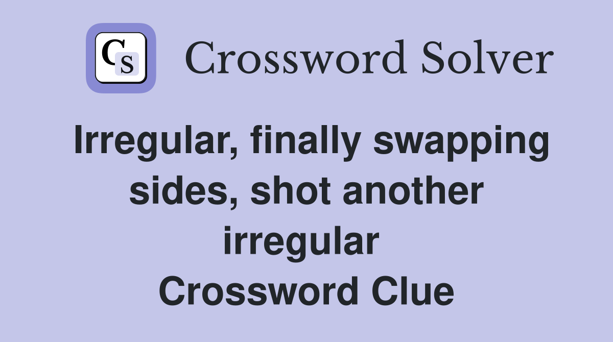 Irregular, finally swapping sides, shot another irregular  Crossword Clue