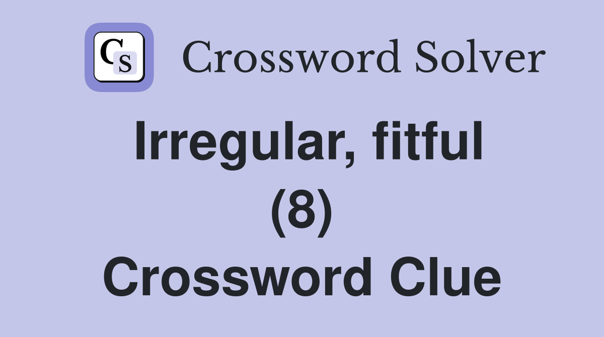 Irregular, fitful (8) Crossword Clue