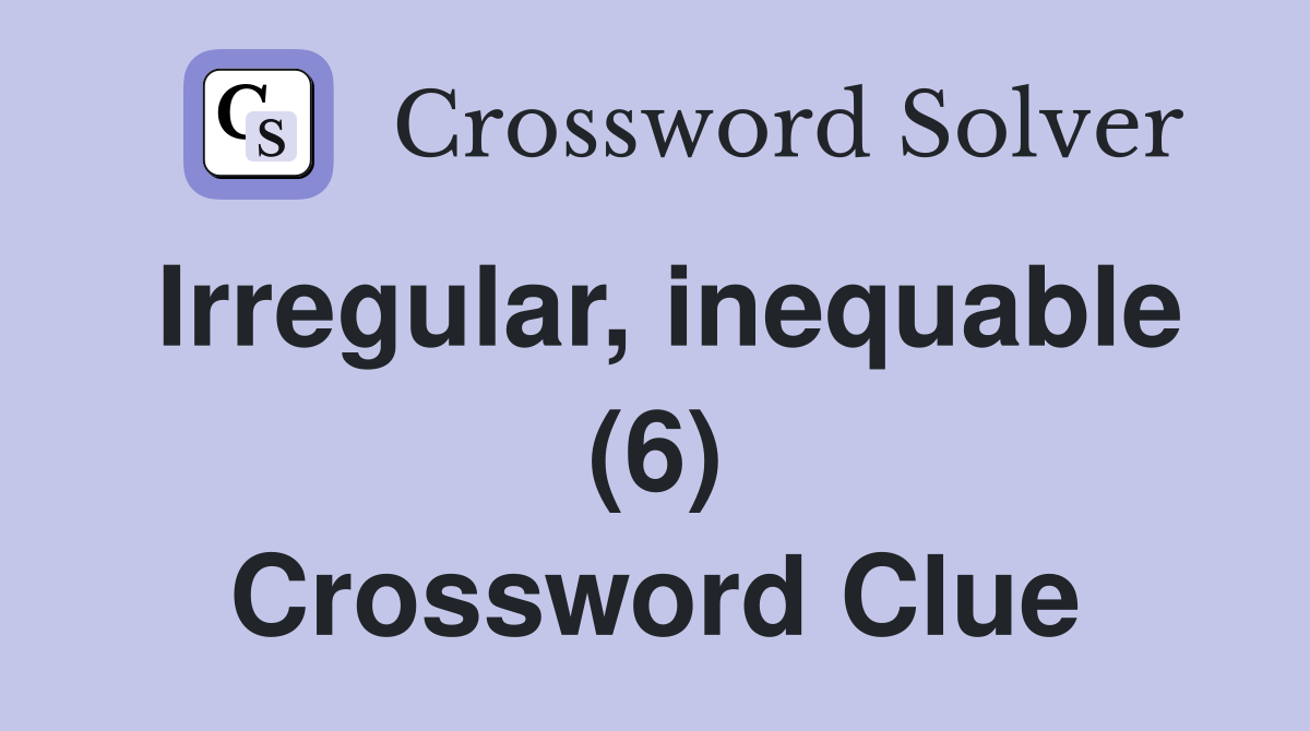 Irregular, inequable (6) Crossword Clue