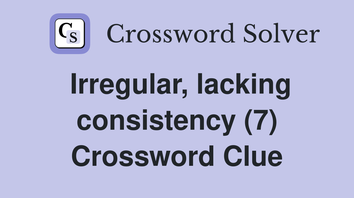 Irregular, lacking consistency (7) Crossword Clue