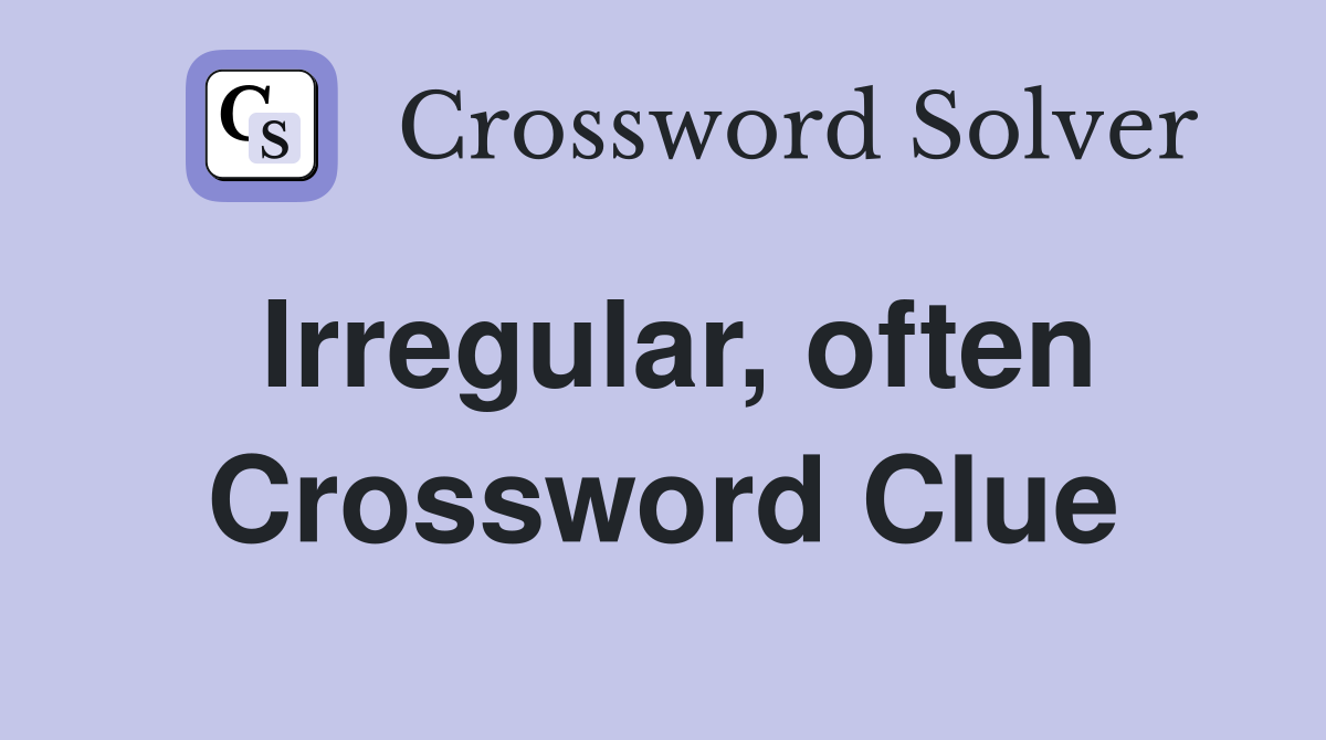 Irregular, often Crossword Clue