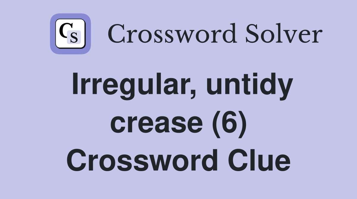 Irregular, untidy crease (6) Crossword Clue