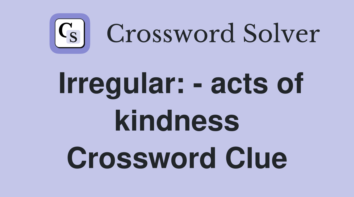 Irregular: - acts of kindness Crossword Clue