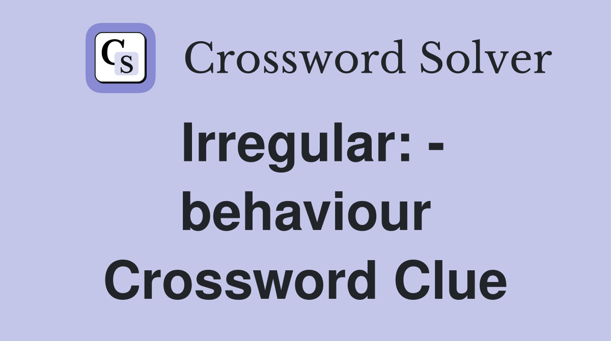 Irregular: - behaviour Crossword Clue