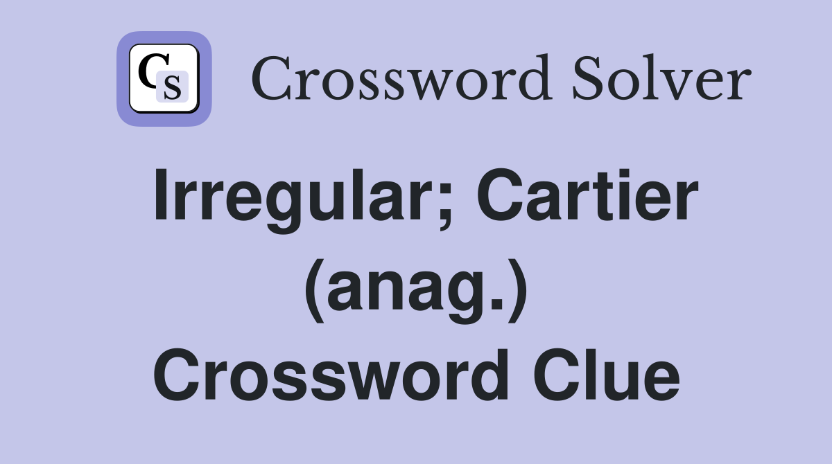 Irregular; Cartier (anag.) Crossword Clue