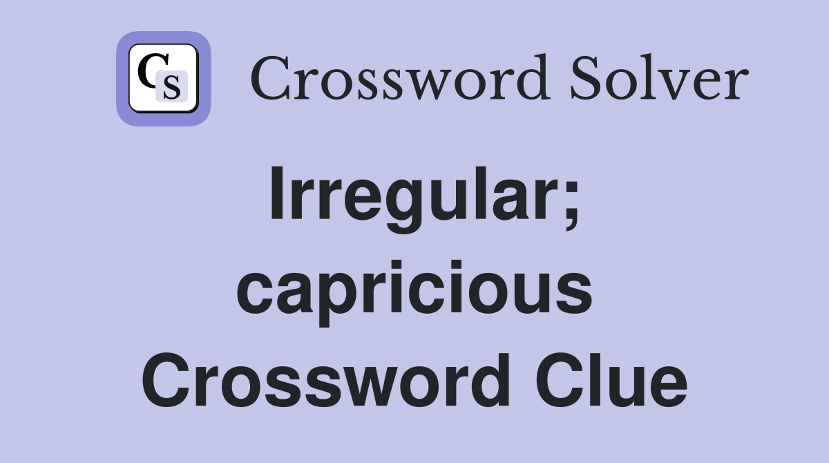 Irregular; capricious Crossword Clue