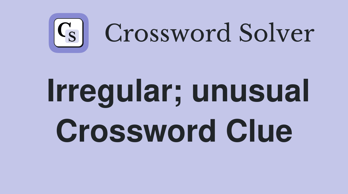 Irregular; unusual Crossword Clue