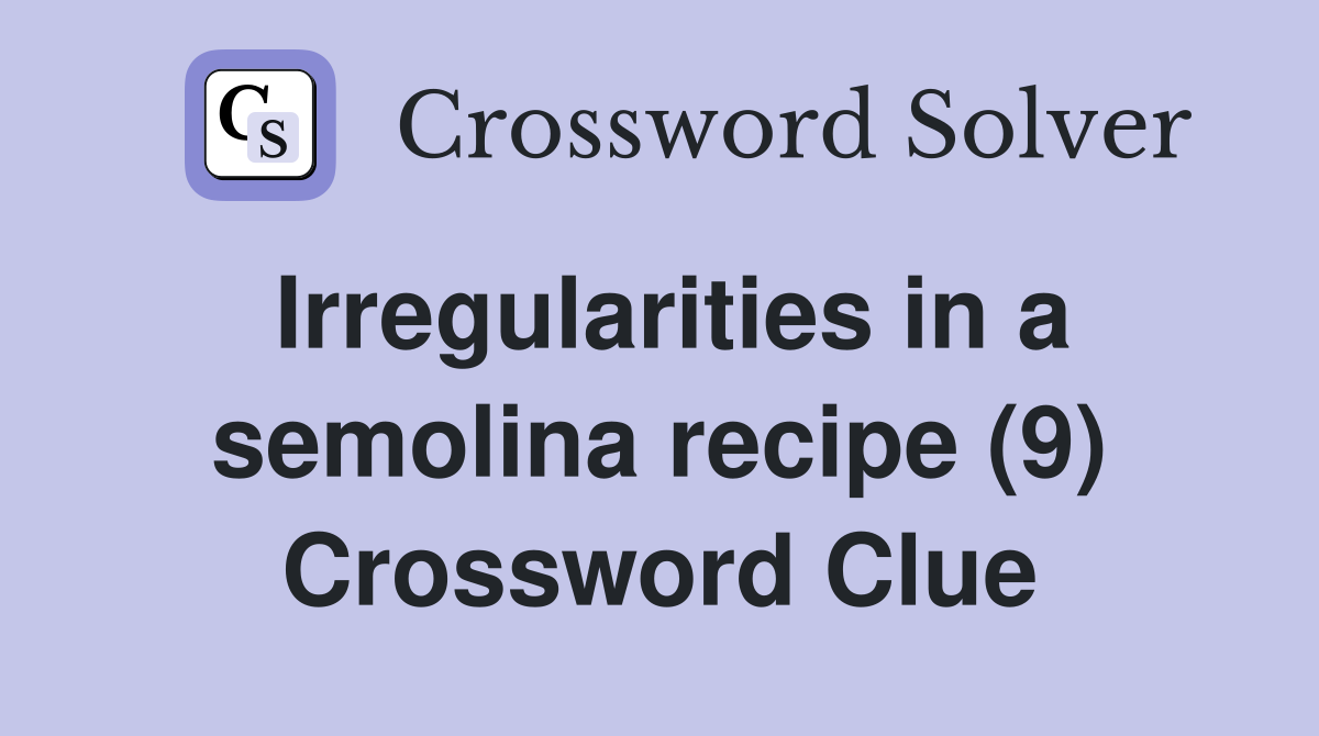 Irregularities in a semolina recipe (9) Crossword Clue