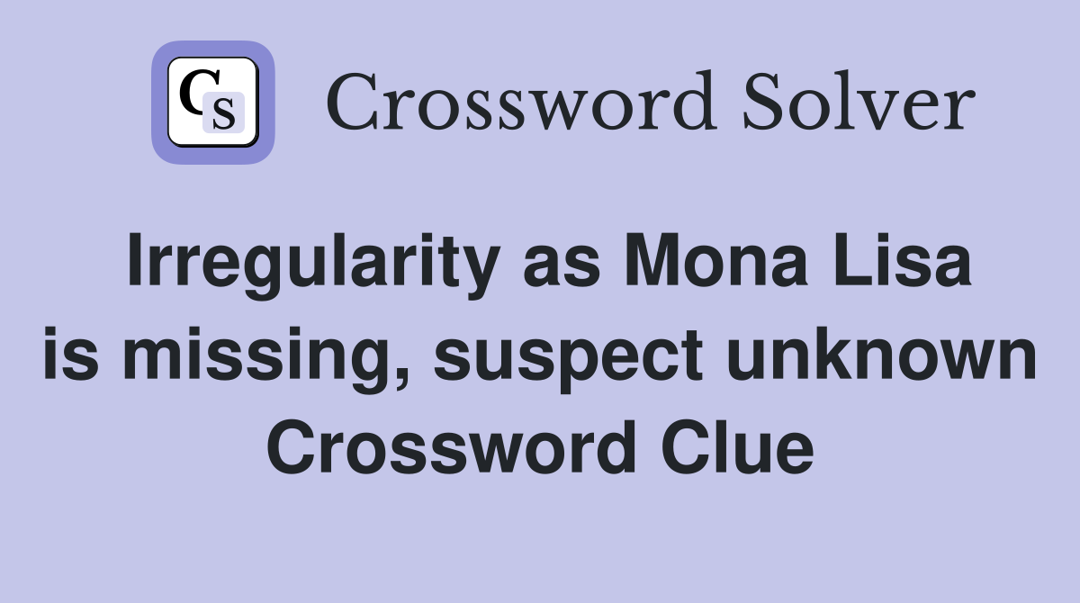 Irregularity as Mona Lisa is missing, suspect unknown Crossword Clue