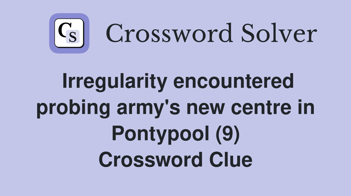 Irregularity encountered probing army's new centre in Pontypool (9) Crossword Clue