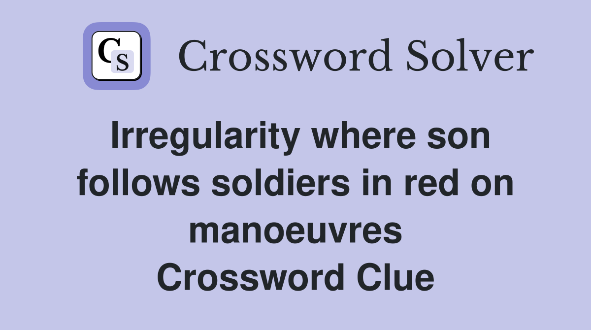 Irregularity where son follows soldiers in red on manoeuvres Crossword Clue