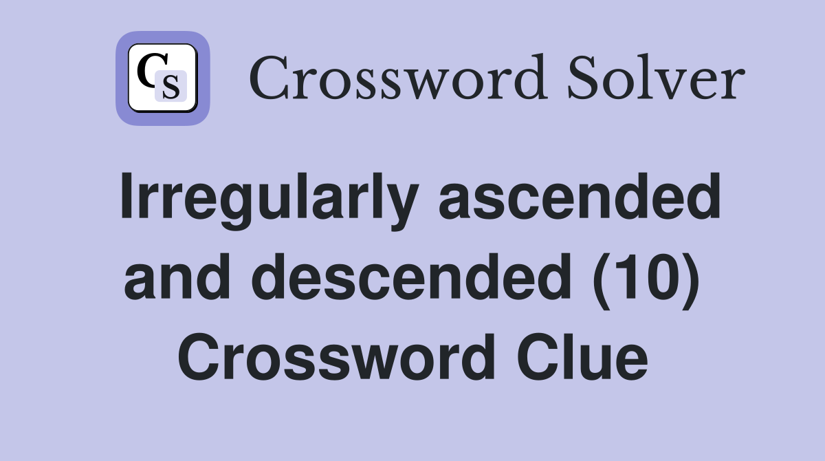 Irregularly ascended and descended (10) Crossword Clue