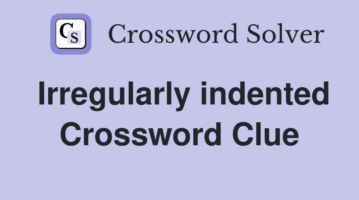 Irregularly indented Crossword Clue