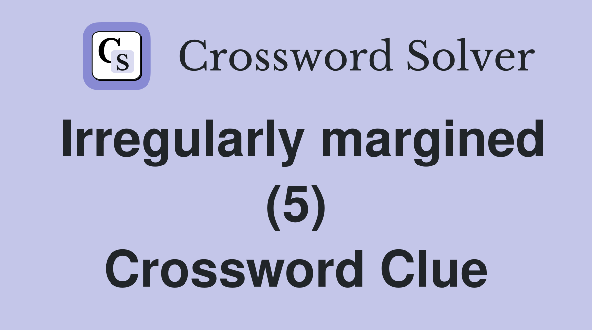Irregularly margined (5) Crossword Clue