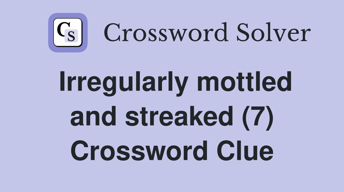 Irregularly mottled and streaked (7) Crossword Clue
