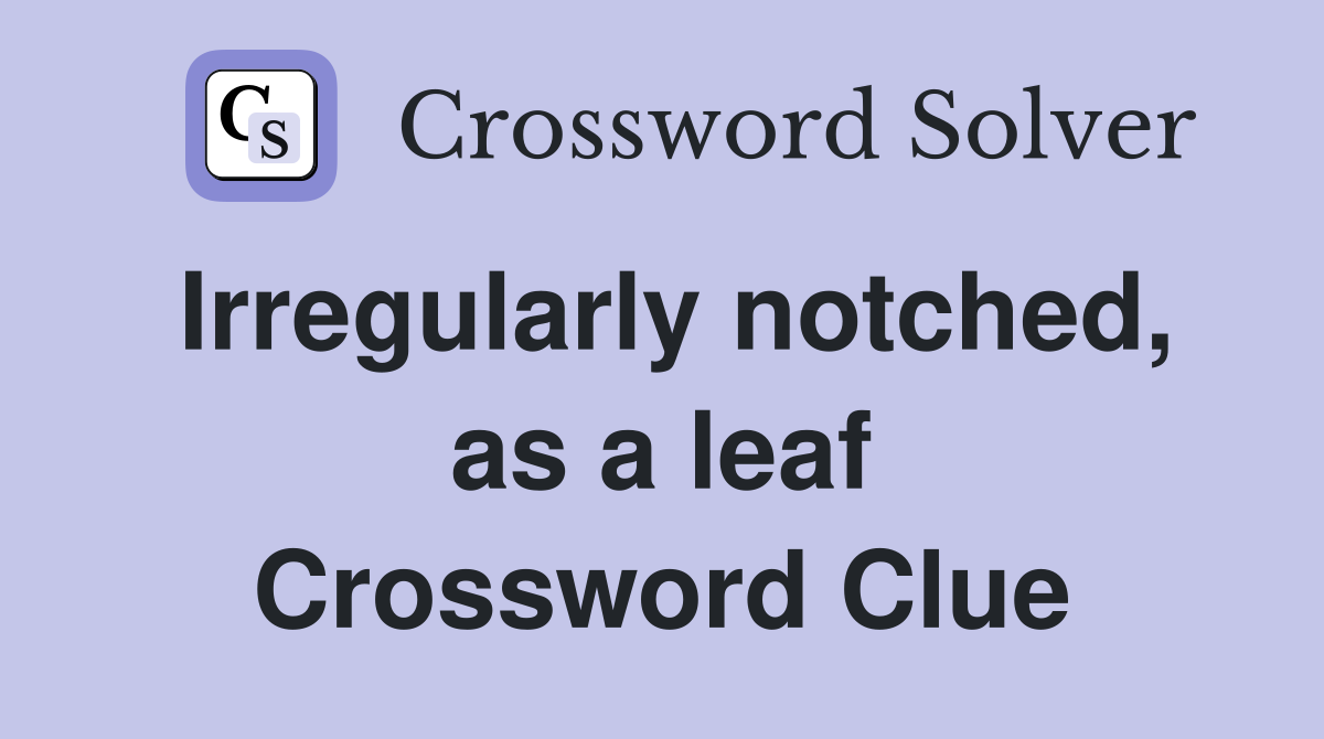 Irregularly notched, as a leaf Crossword Clue