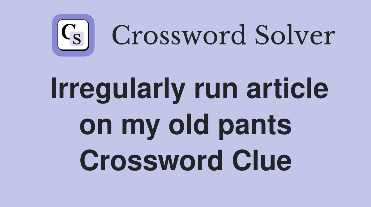 Irregularly run article on my old pants Crossword Clue