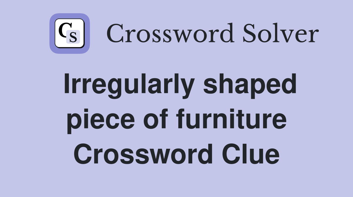 Irregularly shaped piece of furniture Crossword Clue