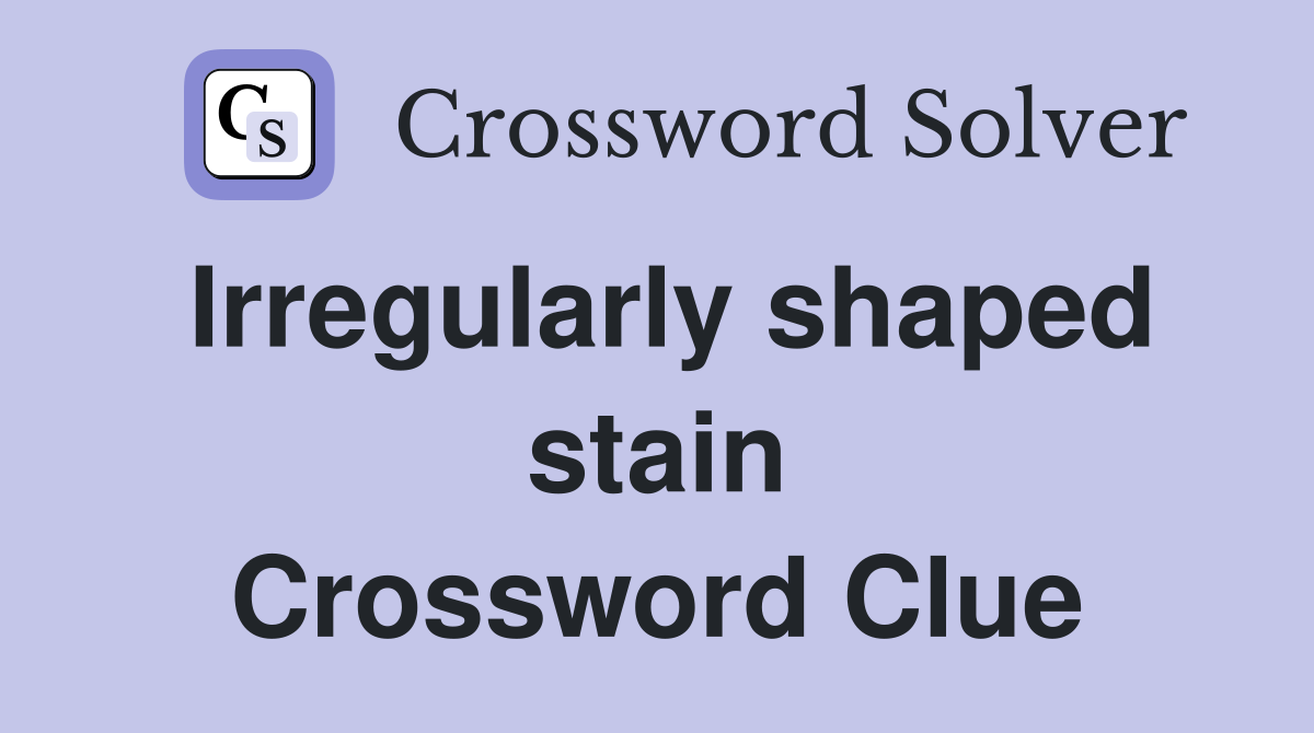 Irregularly shaped stain Crossword Clue