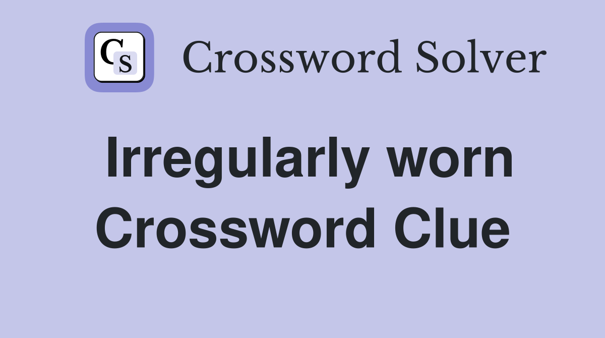 Irregularly worn Crossword Clue
