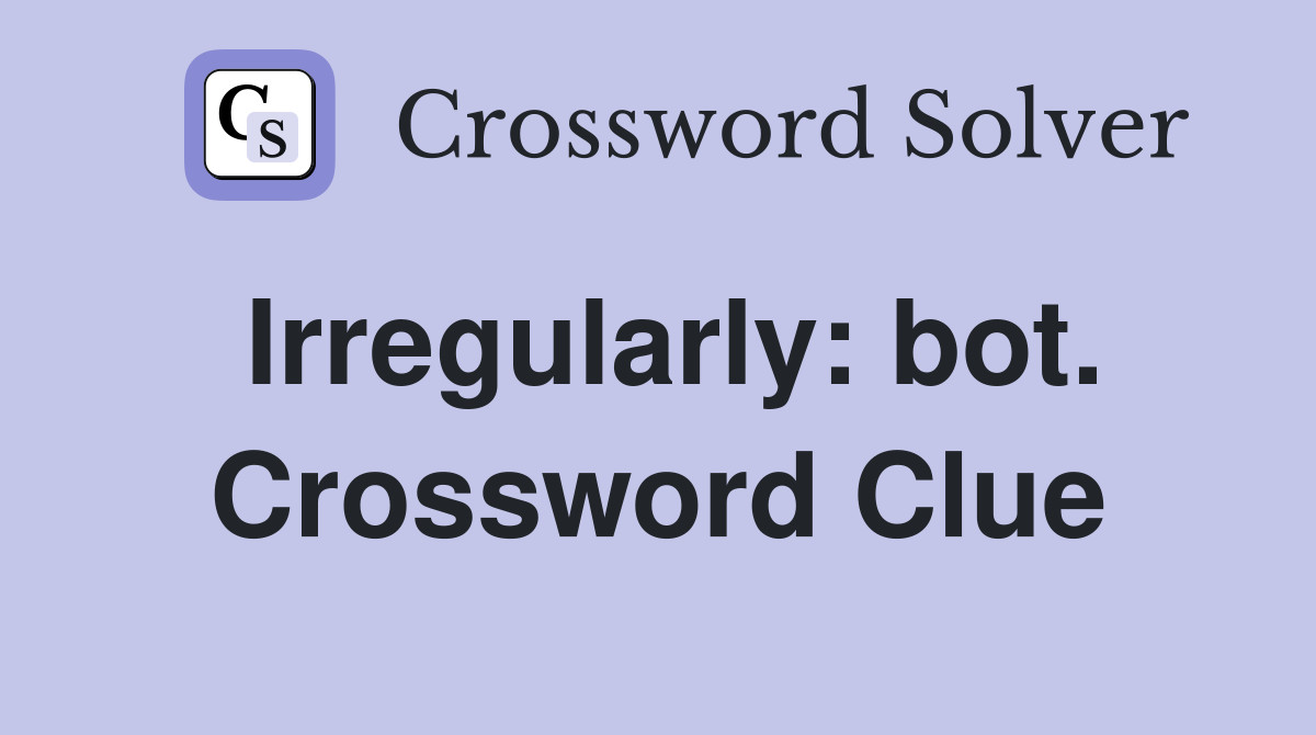 Irregularly: bot. Crossword Clue