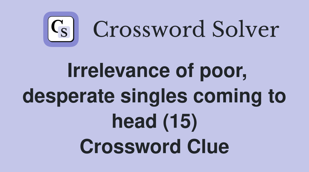 Irrelevance of poor, desperate singles coming to head (15) Crossword Clue