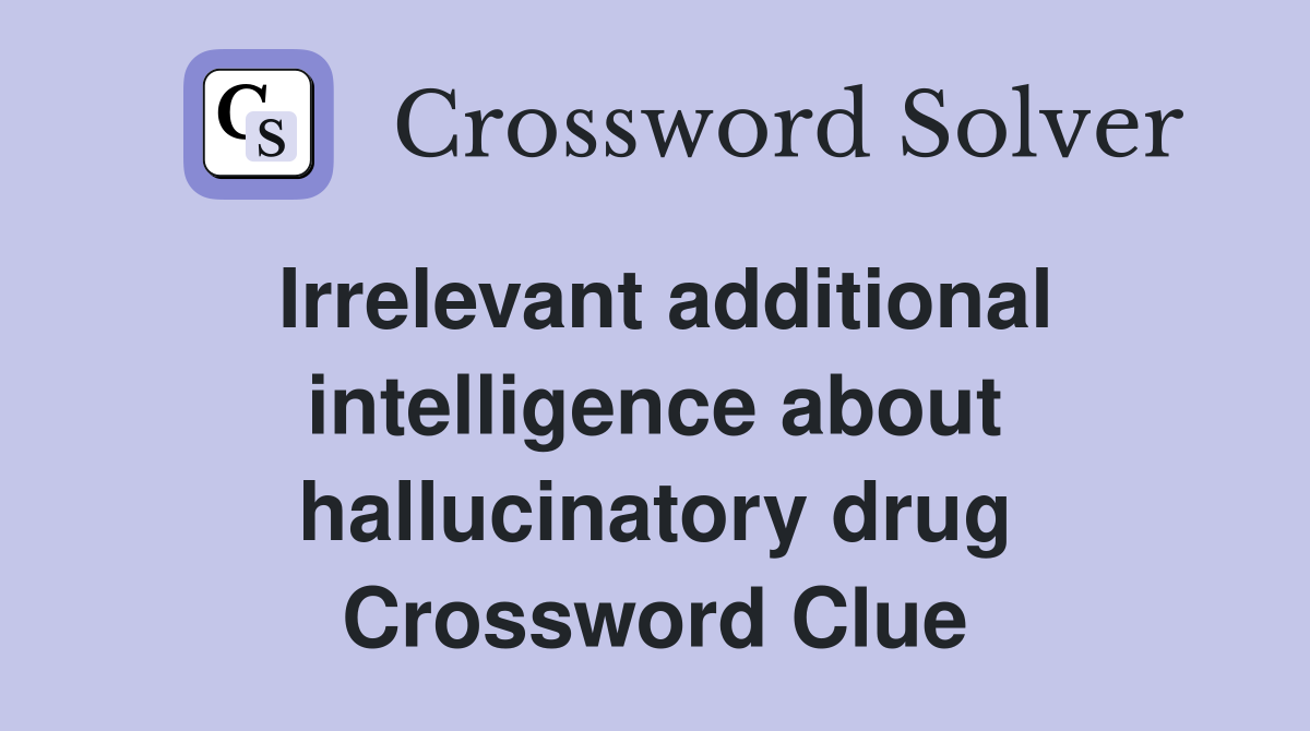 Irrelevant additional intelligence about hallucinatory drug Crossword Clue