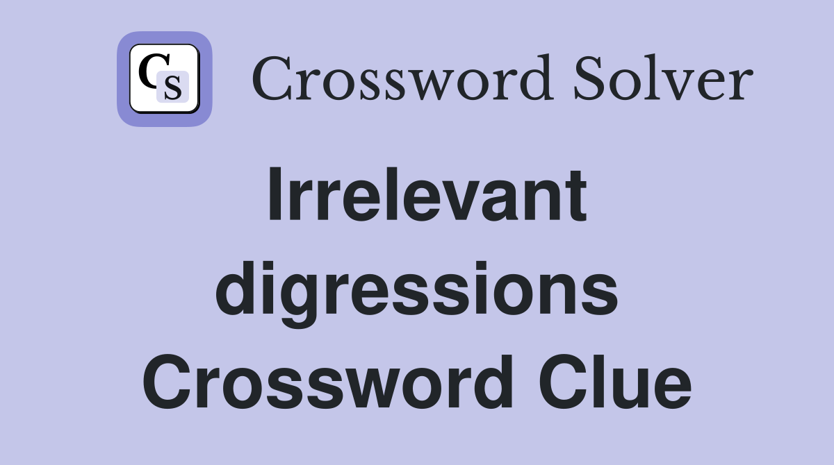 Irrelevant digressions Crossword Clue